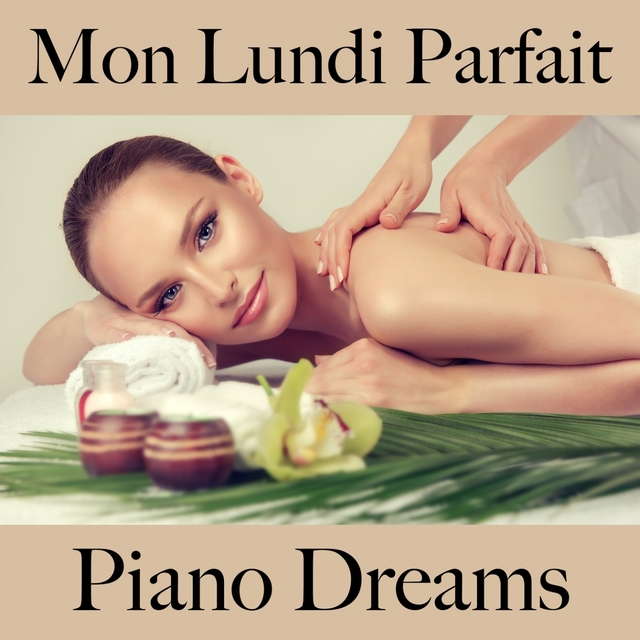 Mon Lundi Parfait: Piano Dreams - La Meilleure Musique Pour Se Détendre