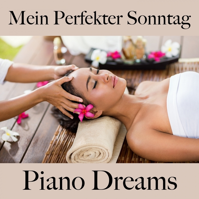 Mein Perfekter Sonntag: Piano Dreams - Die Beste Musik Zum Entspannen