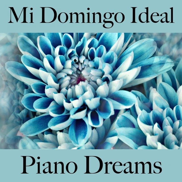 Mi Domingo Ideal: Piano Dreams - La Mejor Música Para Relajarse