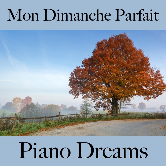 Mon Dimanche Parfait: Piano Dreams - La Meilleure Musique Pour Se Détendre