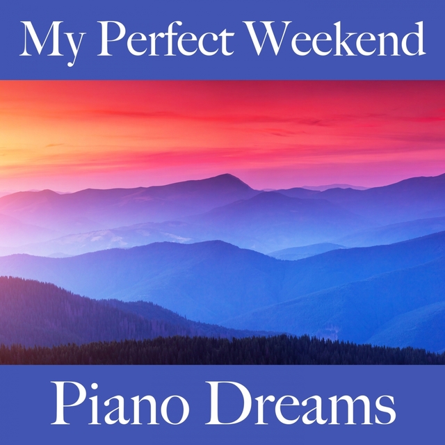 My Perfect Weekend: Piano Dreams - The Best Music For Relaxation