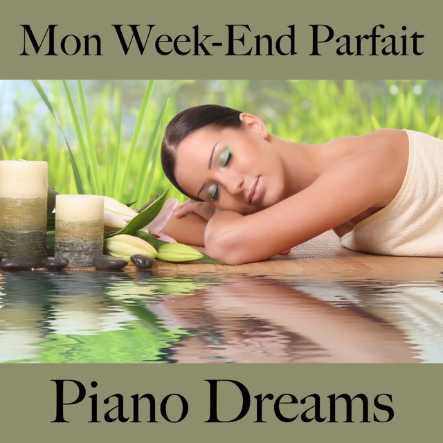 Mon Week-End Parfait: Piano Dreams - La Meilleure Musique Pour Se Détendre