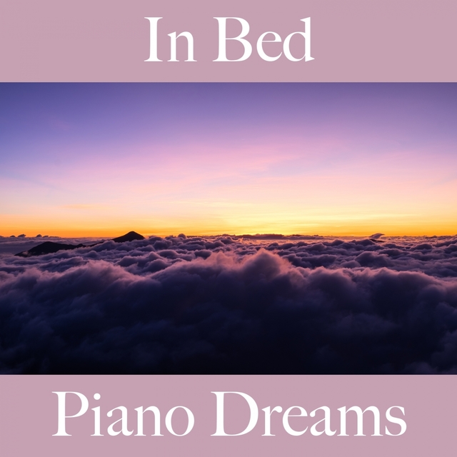 In Bed: Piano Dreams - The Best Music For Relaxation