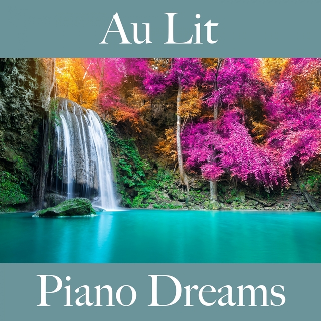 Au Lit: Piano Dreams - La Meilleure Musique Pour Se Détendre