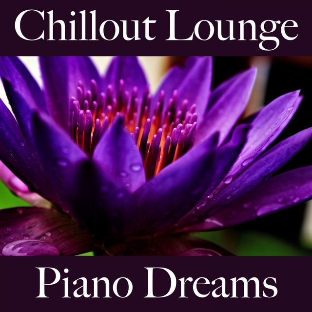 Chillout Lounge: Piano Dreams - The Best Sounds For Relaxation