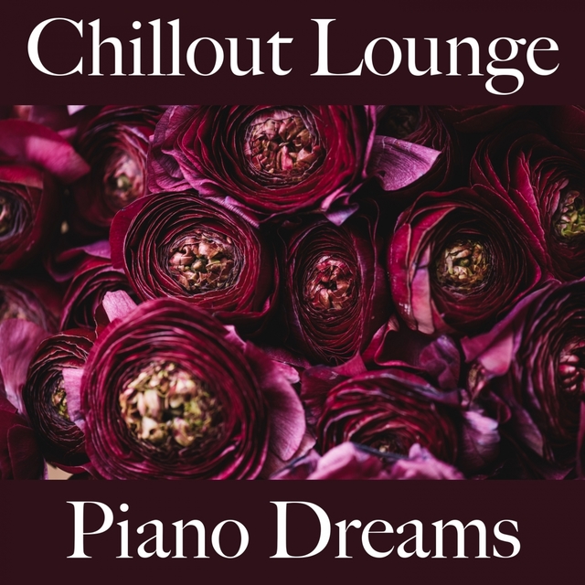 Chillout Lounge: Piano Dreams - Les Meilleurs Sons Pour Se Détendre