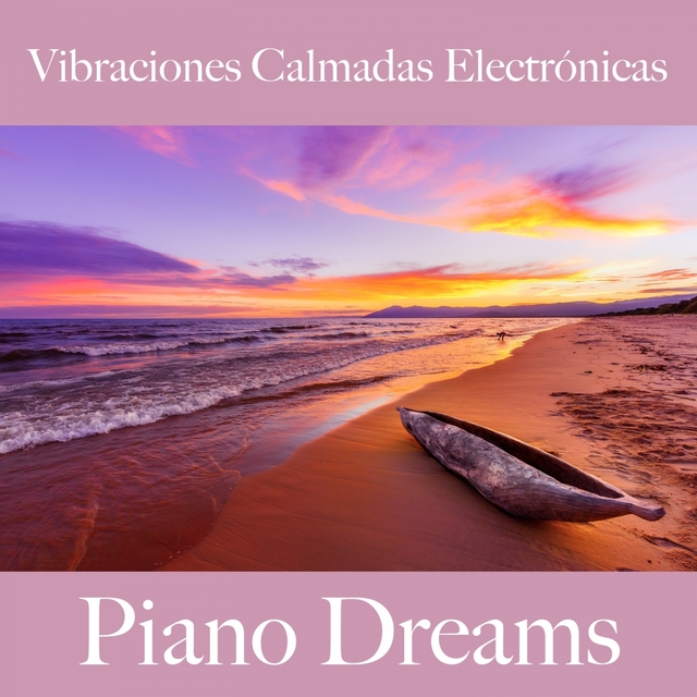 Vibraciones Calmadas Electrónicas: Piano Dreams - Los Mejores Sonidos Para Relajarse