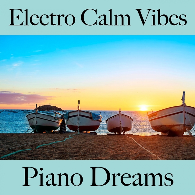 Electro Calm Vibes: Piano Dreams - Les Meilleurs Sons Pour Se Détendre