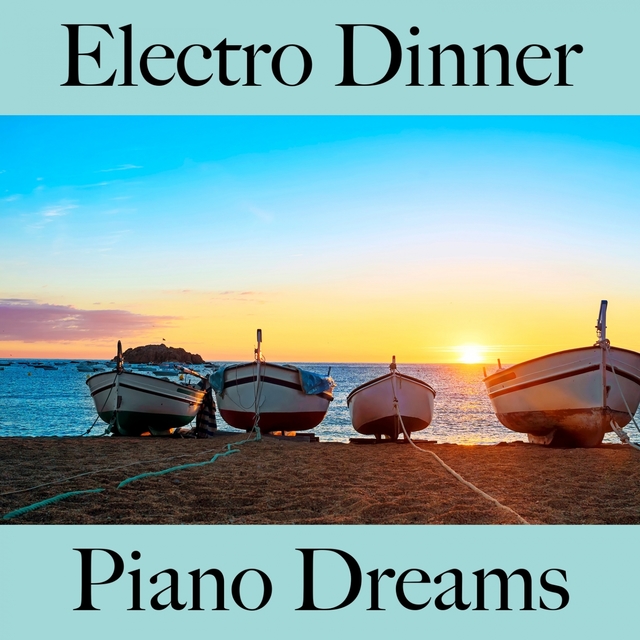 Electro Dinner: Piano Dreams - The Best Sounds For Relaxation