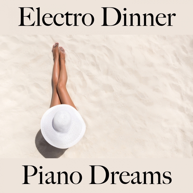 Electro Dinner: Piano Dreams - Les Meilleurs Sons Pour Se Détendre