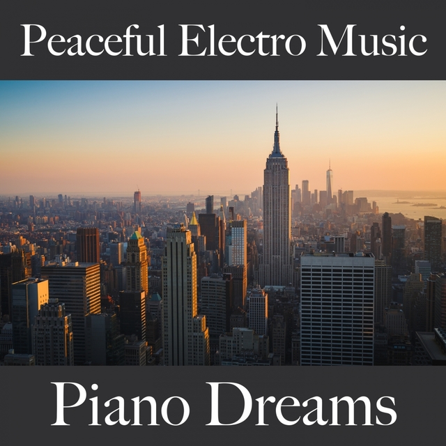 Peaceful Electro Music: Piano Dreams - Les Meilleurs Sons Pour Se Détendre