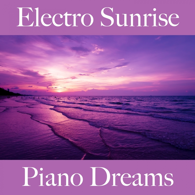 Electro Sunrise: Piano Dreams - The Best Sounds For Relaxation