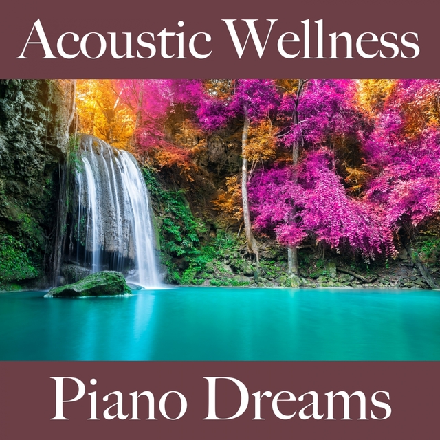 Acoustic Wellness: Piano Dreams - The Best Sounds For Relaxation