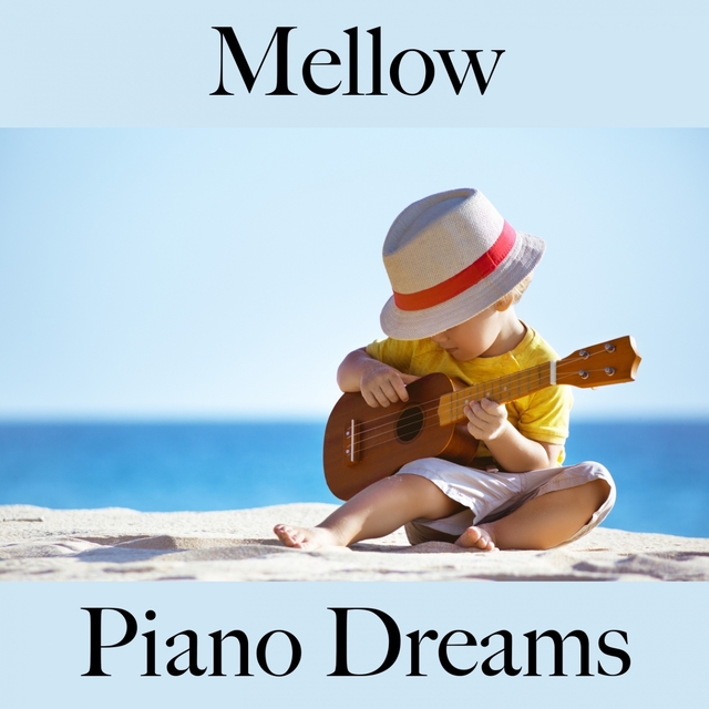 Mellow: Piano Dreams - Les Meilleurs Sons Pour Se Détendre