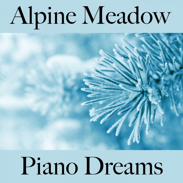 Alpine Meadow: Piano Dreams - The Best Music For Relaxation