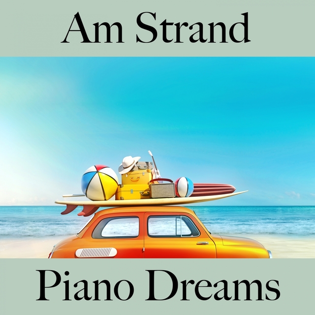 Am Strand: Piano Dreams - Die Beste Musik Zum Entspannen