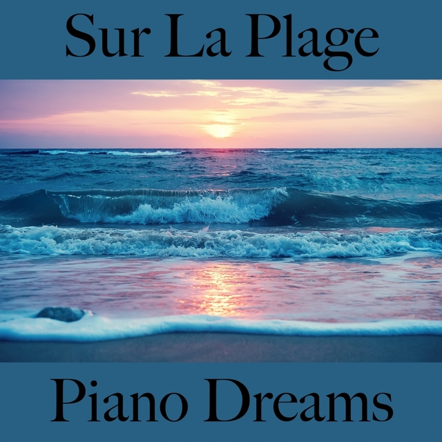 Sur La Plage: Piano Dreams - La Meilleure Musique Pour Se Détendre