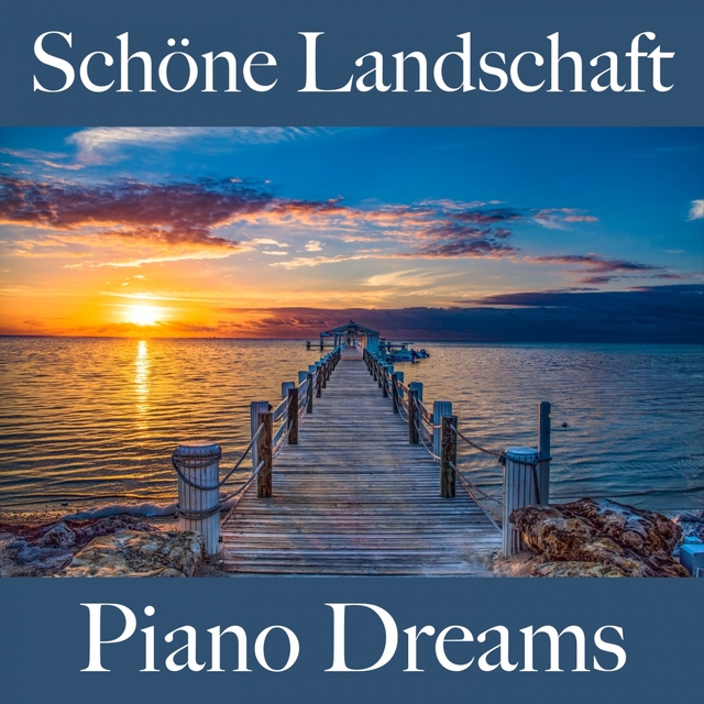 Schöne Landschaft: Piano Dreams - Die Beste Musik Zum Entspannen