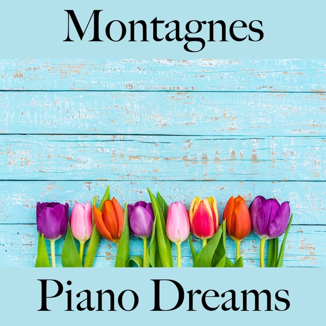 Montagnes: Piano Dreams - La Meilleure Musique Pour Se Détendre