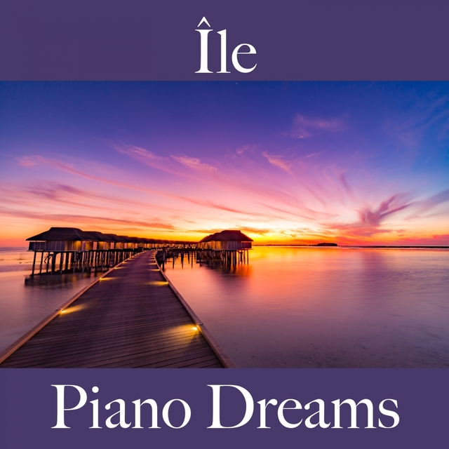 Île: Piano Dreams - La Meilleure Musique Pour Se Détendre