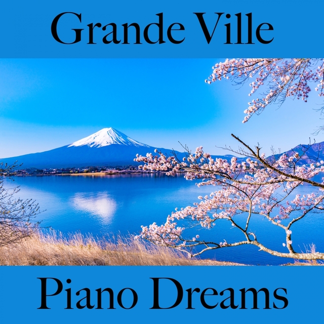 Grande Ville: Piano Dreams - Les Meilleurs Sons Pour Se Détendre
