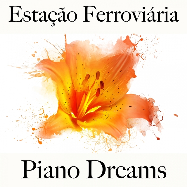 Estação Ferroviária: Piano Dreams - Os Melhores Sons Para Relaxar