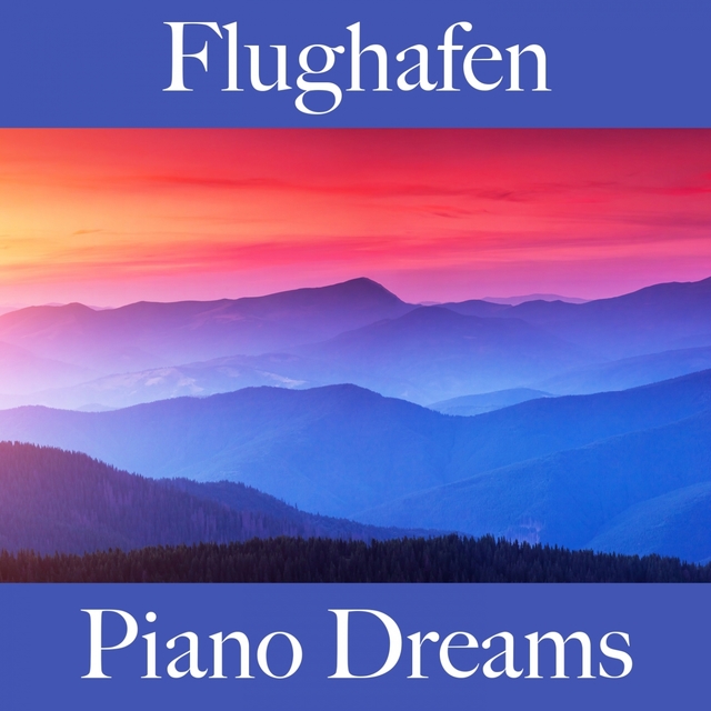 Flughafen: Piano Dreams - Die Besten Sounds Zum Entspannen