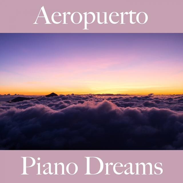 Aeropuerto: Piano Dreams - Los Mejores Sonidos Para Descansarse