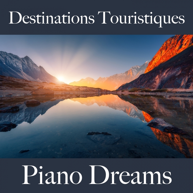Destinations Touristiques: Piano Dreams - Les Meilleurs Sons Pour Se Détendre