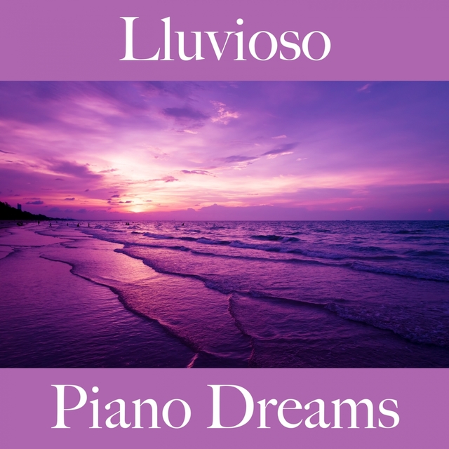 Lluvioso: Piano Dreams - La Mejor Música Para Descansarse