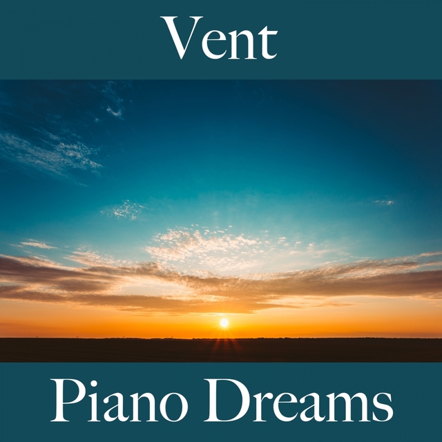 Vent: Piano Dreams - La Meilleure Musique Pour Se Détendre