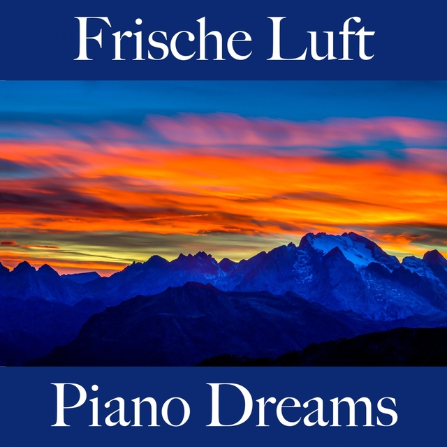 Frische Luft: Piano Dreams - Die Beste Musik Zum Entspannen
