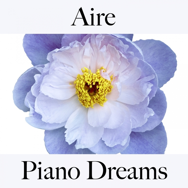 Aire: Piano Dreams - La Mejor Música Para Descansarse