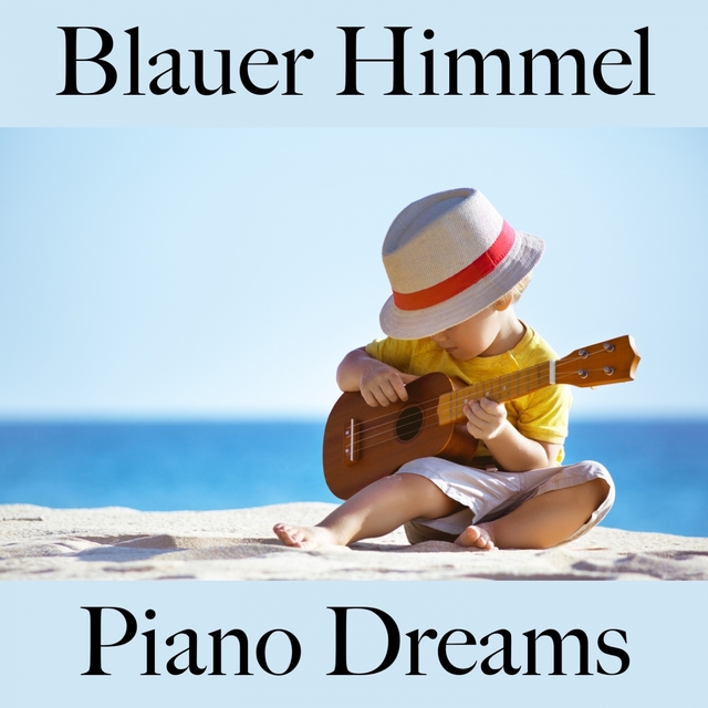 Blauer Himmel: Piano Dreams - Die Beste Musik Zum Entspannen