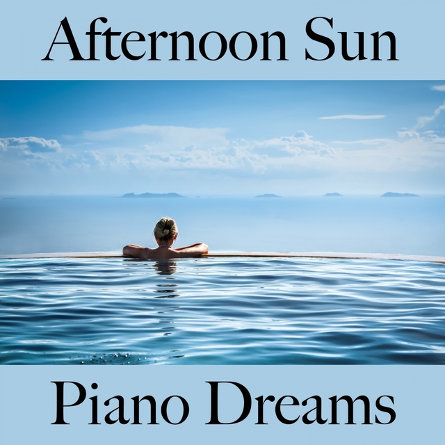 Afternoon Sun: Piano Dreams - The Best Music For Relaxation