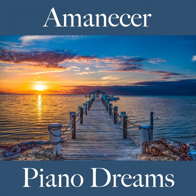 Amanecer: Piano Dreams - La Mejor Música Para Descansarse