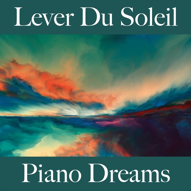 Lever Du Soleil: Piano Dreams - La Meilleure Musique Pour Se Détendre