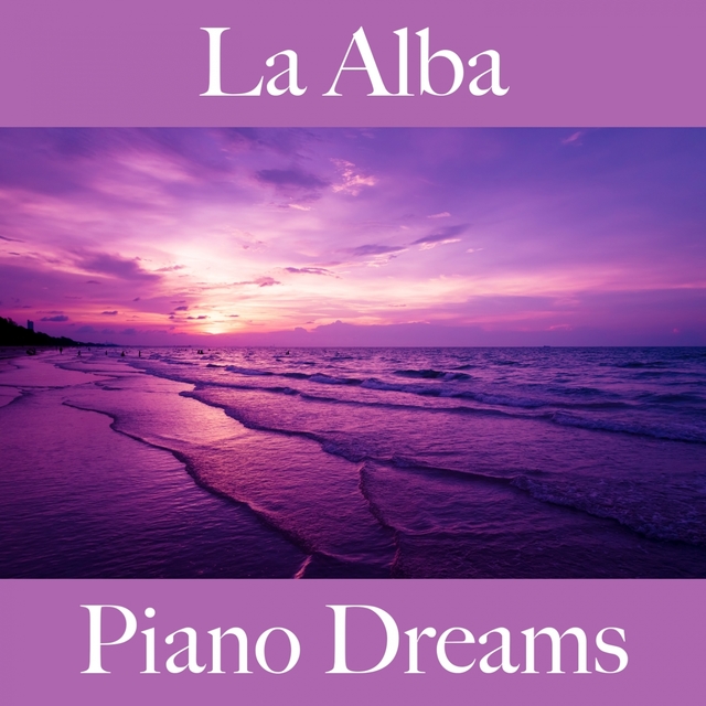 La Alba: Piano Dreams - La Mejor Música Para Descansarse