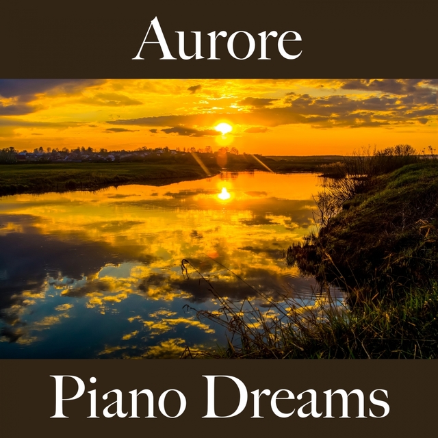 Aurore: Piano Dreams - La Meilleure Musique Pour Se Détendre