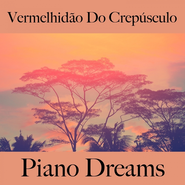 Vermelhidão Do Crepúsculo: Piano Dreams - A Melhor Música Para Relaxar