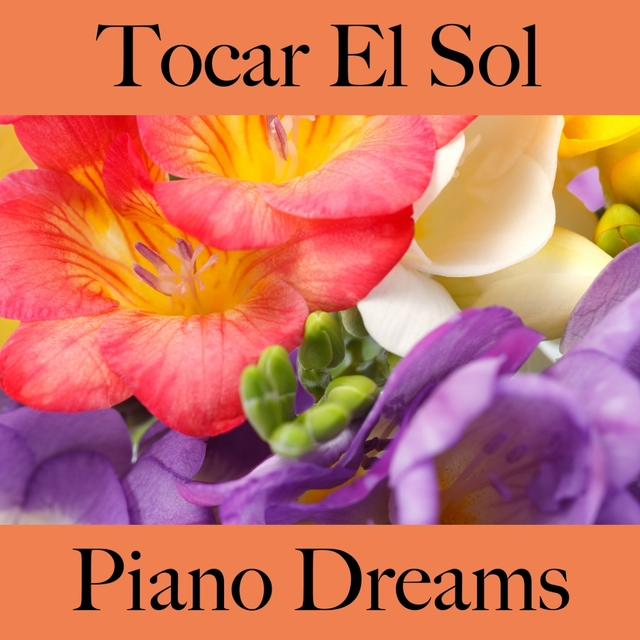 Tocar El Sol: Piano Dreams - La Mejor Música Para Descansarse