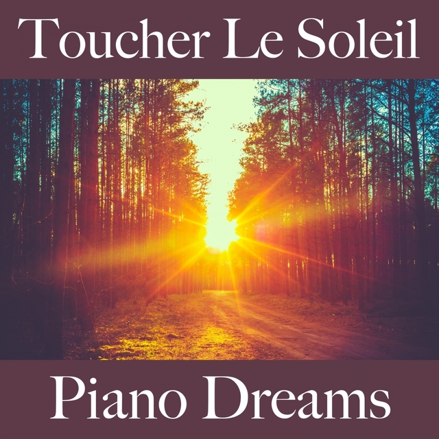 Toucher Le Soleil: Piano Dreams - La Meilleure Musique Pour Se Détendre