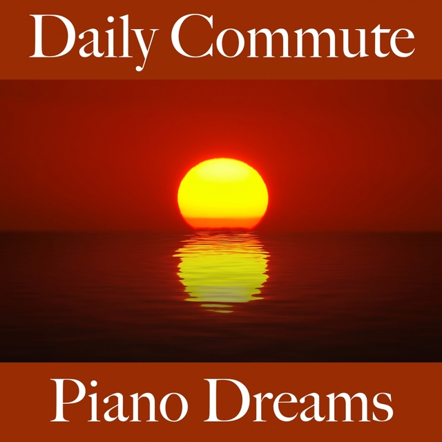 Daily Commute: Piano Dreams - The Best Sounds For Relaxation