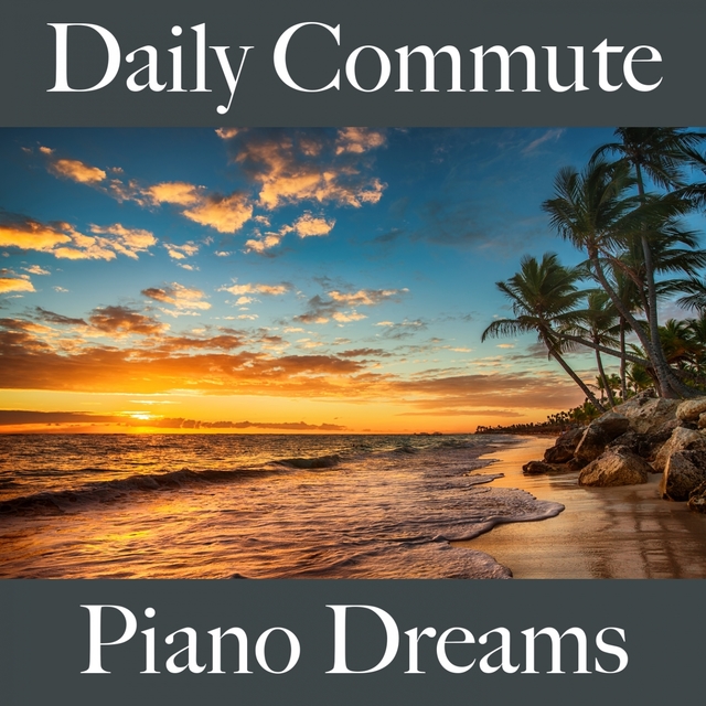 Daily Commute: Piano Dreams - Les Meilleurs Sons Pour Se Détendre
