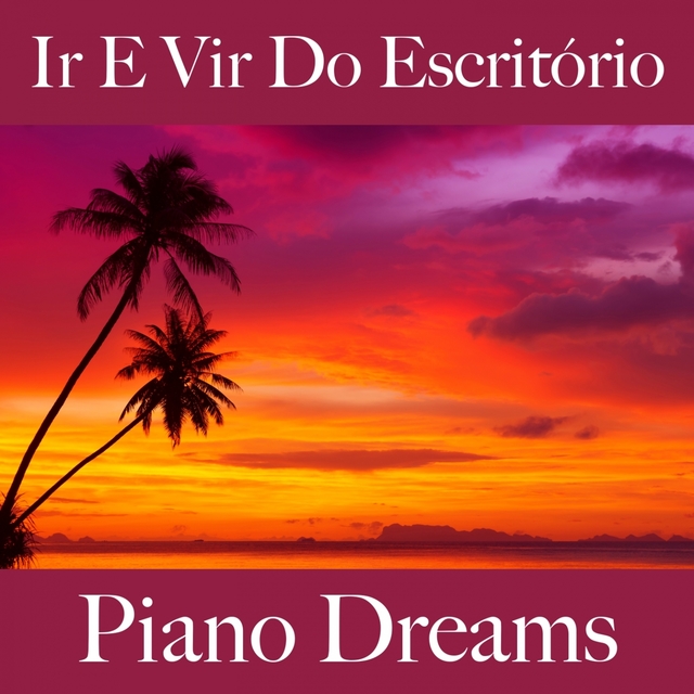 Ir E Vir Do Escritório: Piano Dreams - Os Melhores Sons Para Relaxar