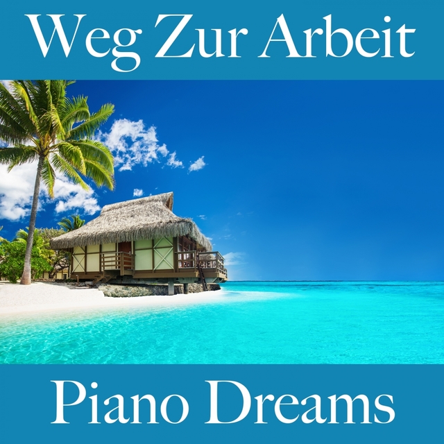 Weg Zur Arbeit: Piano Dreams - Die Besten Sounds Zum Entspannen