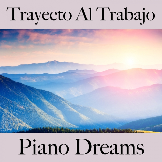 Trayecto Al Trabajo: Piano Dreams - Los Mejores Sonidos Para Descansarse