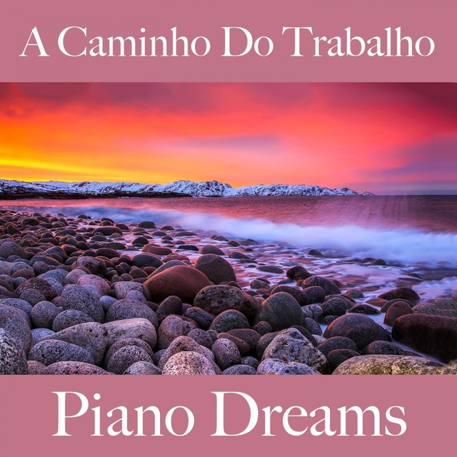 A Caminho Do Trabalho: Piano Dreams - Os Melhores Sons Para Relaxar