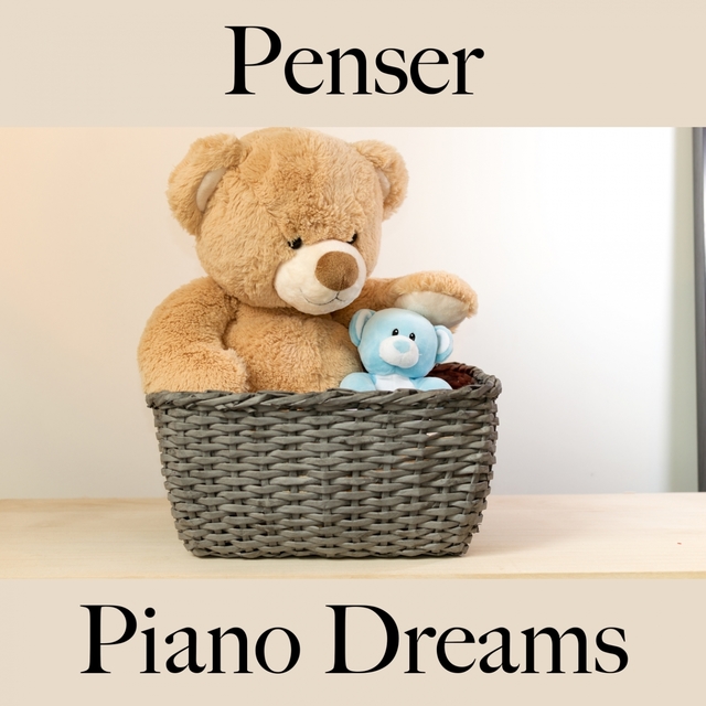 Penser: Piano Dreams - La Meilleure Musique Pour Se Détendre