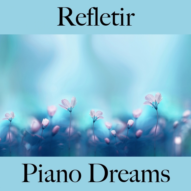 Refletir: Piano Dreams - A Melhor Música Para Relaxar